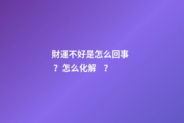 財運不好是怎么回事？怎么化解？